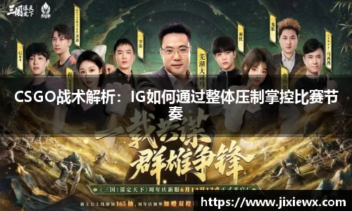 CSGO战术解析：IG如何通过整体压制掌控比赛节奏