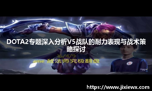 DOTA2专题深入分析V5战队的耐力表现与战术策略探讨