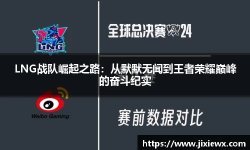 LNG战队崛起之路：从默默无闻到王者荣耀巅峰的奋斗纪实