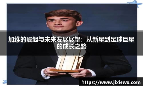 加维的崛起与未来发展展望：从新星到足球巨星的成长之路